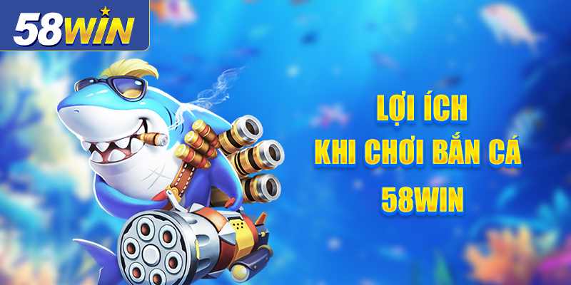 Những ưu điểm nổi bật của sảnh cược bắn cá 58Win