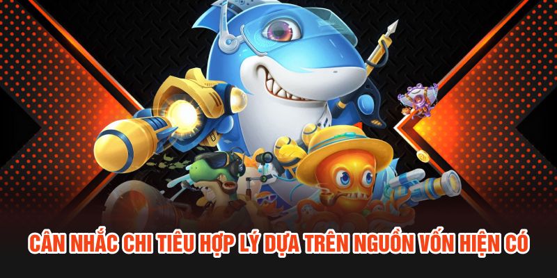 Cân nhắc chi tiêu hợp lý dựa trên nguồn vốn hiện có