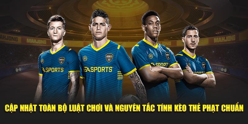 Cập nhật toàn bộ luật chơi và nguyên tắc tính kèo thẻ phạt chuẩn