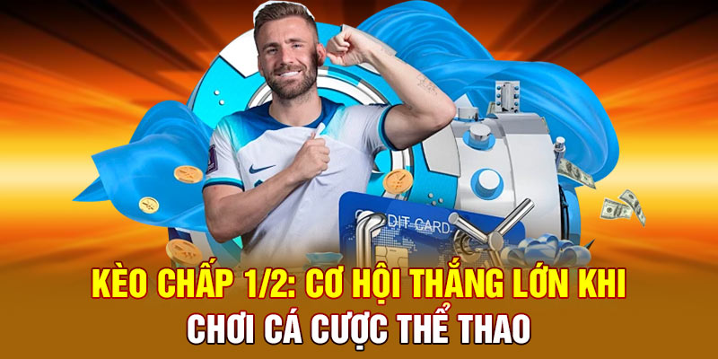 Kèo chấp 1/2 – Sảnh chơi cá cược trực tuyến uy tín tại 58Win